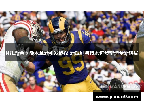 NFL新赛季战术革新引发热议 新规则与技术进步塑造全新格局