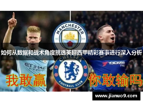 如何从数据和战术角度挑选英超西甲精彩赛事进行深入分析