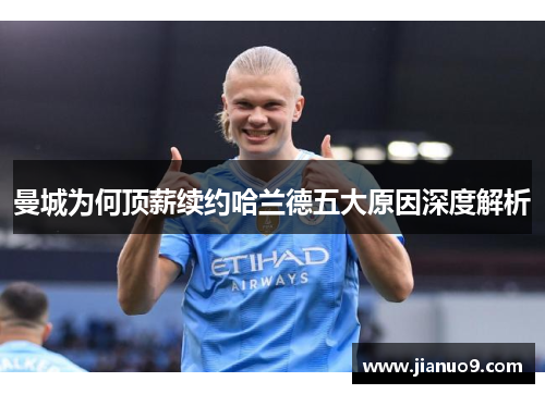 曼城为何顶薪续约哈兰德五大原因深度解析