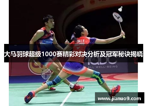 大马羽球超级1000赛精彩对决分析及冠军秘诀揭晓