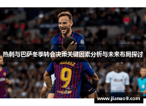 热刺与巴萨冬季转会决策关键因素分析与未来布局探讨