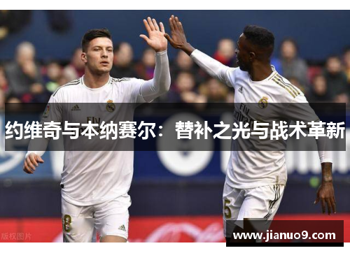 约维奇与本纳赛尔：替补之光与战术革新