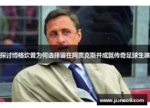 探讨博格坎普为何选择留在阿贾克斯并成就传奇足球生涯