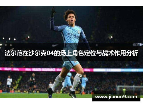 法尔范在沙尔克04的场上角色定位与战术作用分析