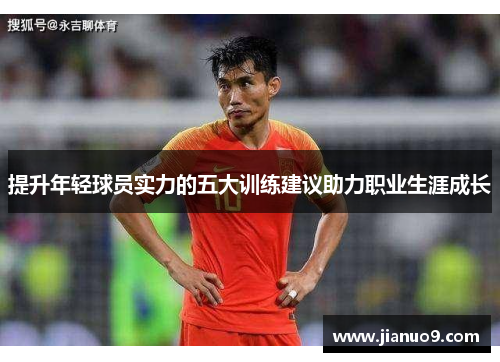 提升年轻球员实力的五大训练建议助力职业生涯成长