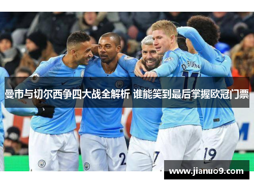 曼市与切尔西争四大战全解析 谁能笑到最后掌握欧冠门票