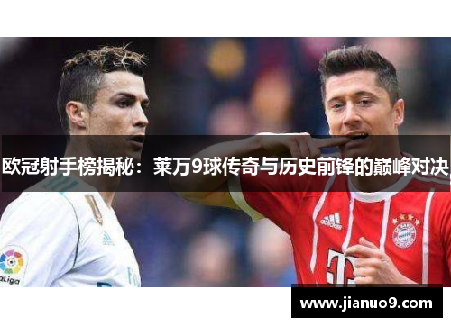 欧冠射手榜揭秘：莱万9球传奇与历史前锋的巅峰对决